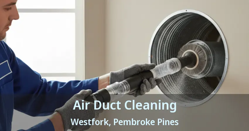 Air Duct Cleaning Westfork, Pembroke Pines - FL