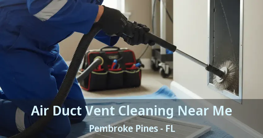 Air Duct Vent Cleaning Near Me Pembroke Pines - FL