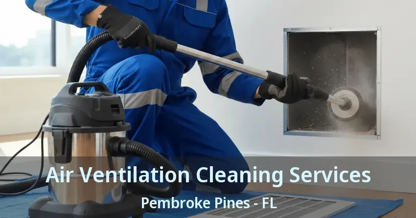 Air Ventilation Cleaning Services Pembroke Pines - FL