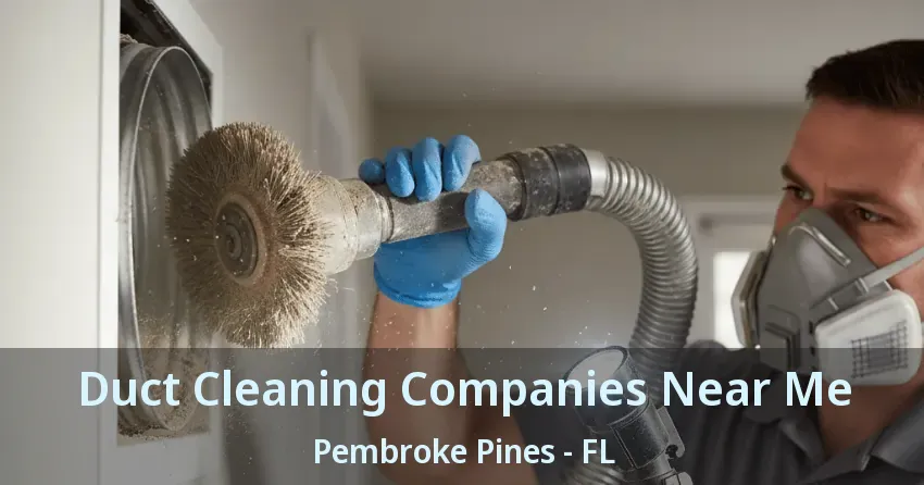 Duct Cleaning Companies Near Me Pembroke Pines - FL