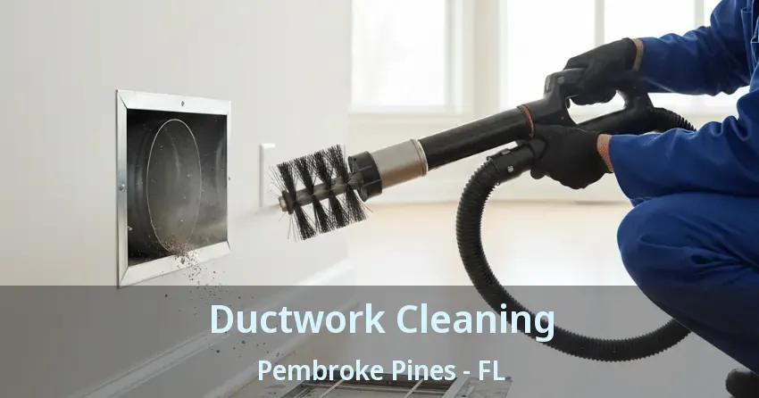 Ductwork Cleaning Pembroke Pines - FL Ductwork Cleaning Pembroke Pines - FL