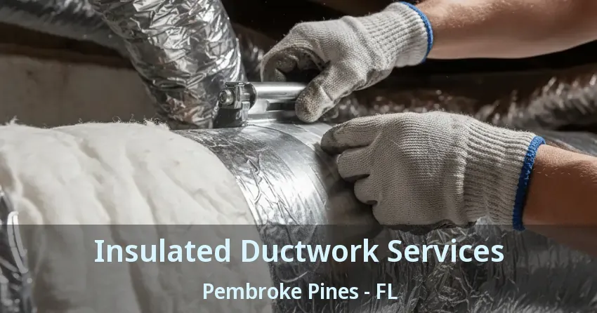 Insulated Ductwork Services Pembroke Pines - FL