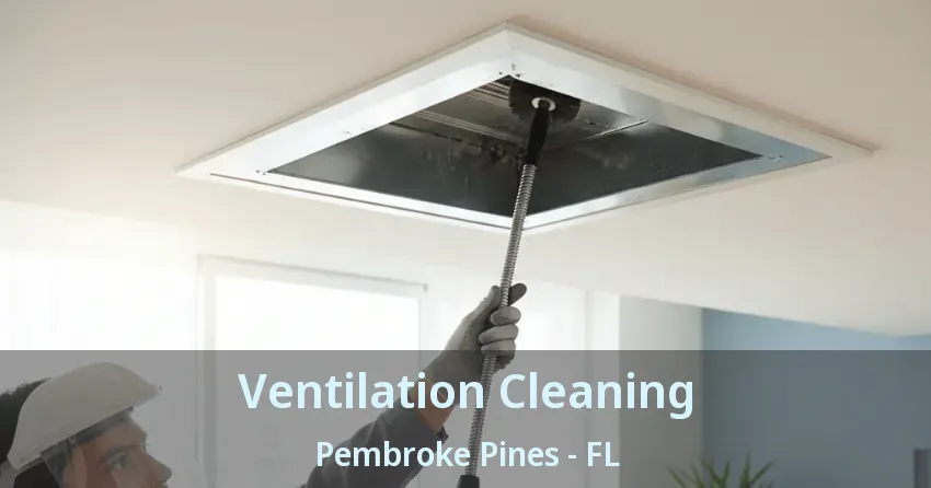 Ventilation Cleaning Pembroke Pines - FL